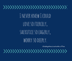 i-never-knew-i-could-love-so-fiercely-sacrifice-so-eagerly-worry-so-deeply